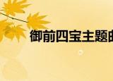 御前四宝主题曲（御前四宝主题曲）