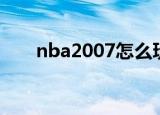nba2007怎么玩（nba2007怎么玩）