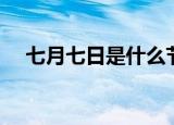 七月七日是什么节（七月七日简单介绍）