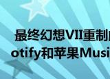 最终幻想VII重制的惊人配乐将于明天登陆Spotify和苹果Music