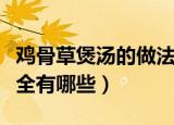 鸡骨草煲汤的做法大全（鸡骨草煲汤的做法大全有哪些）