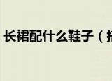 长裙配什么鞋子（搭配这三款鞋好看又时尚）