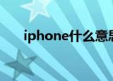 iphone什么意思（iphone怎么理解）