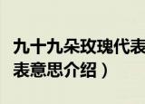 九十九朵玫瑰代表什么意思（九十九朵玫瑰代表意思介绍）
