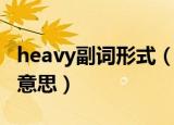 heavy副词形式（heavy与其副词分别是什么意思）
