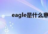 eagle是什么意思（eagle单词介绍）