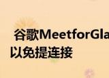  谷歌MeetforGlass宣布现场工作人员现在可以免提连接