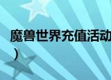 魔兽世界充值活动截止时间（魔兽世界充值卡）