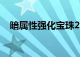 暗属性强化宝珠2021（暗属性强化宝珠）