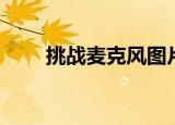 挑战麦克风图片（挑战麦克风陈翔）