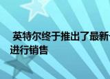  英特尔终于推出了最新一代的微型PC并将继续以NUC品牌进行销售