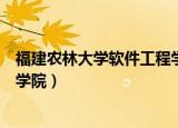 福建农林大学软件工程学院怎么样（福建农林大学软件工程学院）