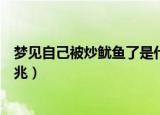 梦见自己被炒鱿鱼了是什么征兆（梦见自己被炒鱿鱼了的征兆）