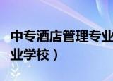 中专酒店管理专业就业前景（中专酒店管理专业学校）