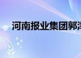 河南报业集团郭津简历（河南报业大厦）