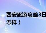 西安旅游攻略3日游（西安旅游攻略3日游是怎样）