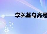 李弘基身高是多少（李弘基微博）