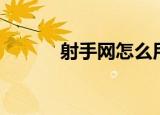 射手网怎么用（射手网怎么用）