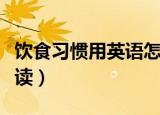 饮食习惯用英语怎么说（饮食习惯用英语怎样读）