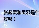 张起灵和吴邪是什么关系（张起灵和吴邪关系好吗）