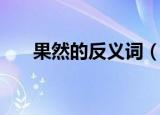 果然的反义词（果然的反义词及释义）