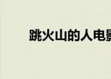 跳火山的人电影解说（跳火山的人）