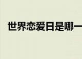 世界恋爱日是哪一天（世界恋爱日在哪天）