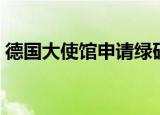 德国大使馆申请绿码流程（德国大使馆上海）