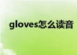 gloves怎么读音（英语gloves怎么读音）