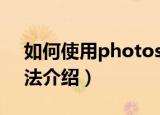 如何使用photoshop（photoshop使用方法介绍）