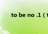 to be no .1（to be no 1什么意思）