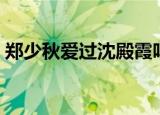 郑少秋爱过沈殿霞吗（郑少秋爱过沈殿霞吗）