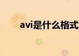 avi是什么格式（AVI视频格式介绍）