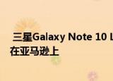  三星Galaxy Note 10 Lite刚刚以迄今为止的最低价格出现在亚马逊上