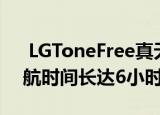  LGToneFree真无线无线入耳式耳机电池续航时间长达6小时