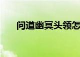 问道幽冥头领怎么找（问道幽冥血蛇）