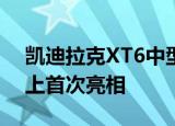 凯迪拉克XT6中型SUV可能会在底特律车展上首次亮相