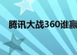 腾讯大战360谁赢了（腾讯大战360之歌）