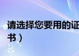 请选择您要用的证书英语（请选择您要用的证书）