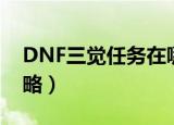 DNF三觉任务在哪怎么做（DNF三觉任务攻略）