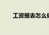 工资报表怎么做（工资报表如何做）