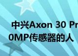  中兴Axon 30 Pro可能是第一个使用三星200MP传感器的人