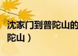 沈家门到普陀山的末班船怎么走（沈家门到普陀山）