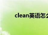 clean英语怎么读（clean的意思）