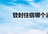 登封住宿哪个酒店最好（登封住宿）