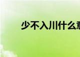 少不入川什么意思（少不入川含义）