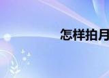 怎样拍月亮（怎样拍拖）