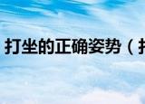 打坐的正确姿势（打坐的正确姿势是怎样的）