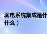弱电系统集成是什么意思（弱电系统集成是指什么）