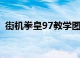 街机拳皇97教学图文（街机拳皇97出招表）
